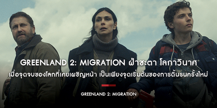“Greenland 2: Migration ฝ่าชะตา โลกาวินาศ” เมื่อจุดจบของโลกที่เคยเผชิญหน้า เป็นเพียงจุดเริ่มต้นของการดิ้นรนครั้งใหม่ บนโลกใบเดิมที่ไม่เหมือนเดิม